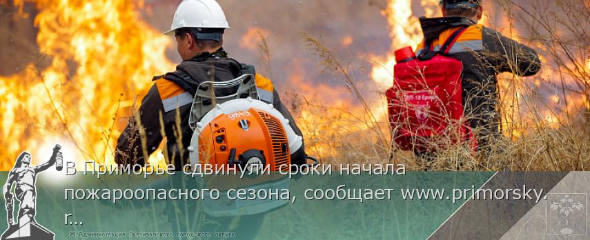В Приморье сдвинули сроки начала пожароопасного сезона, сообщает www.primorsky.ru