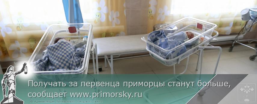 Получать за первенца приморцы станут больше, сообщает www.primorsky.ru